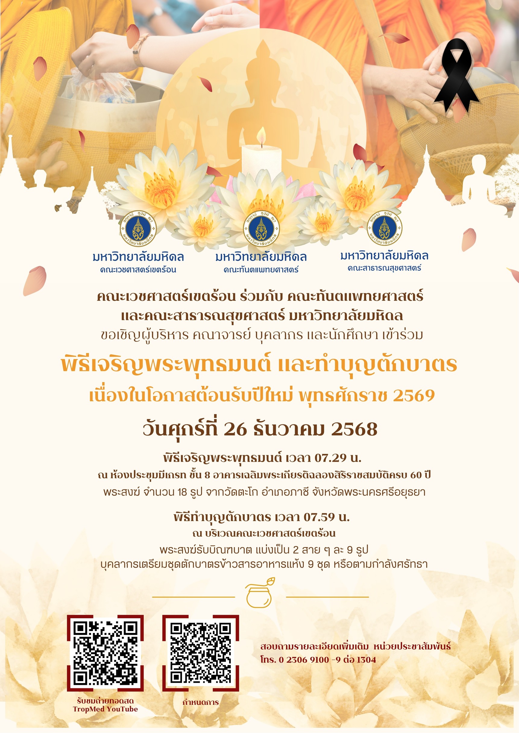 คณะเวชศาสตร์เขตร้อน ร่วมกับ คณะทันตแพทยศาสตร์ และคณะสาธารณสุขศาสตร์ มหาวิทยาลัยมหิดล ขอเชิญผู้บริหาร คณาจารย์ บุคลากร และนักศึกษา เข้าร่วมพิธีเจริญพระพุทธมนต์ และทำบุญตักบาตร เนื่องในโอกาสต้อนรับปีใหม่ พุทธศักราช 2569